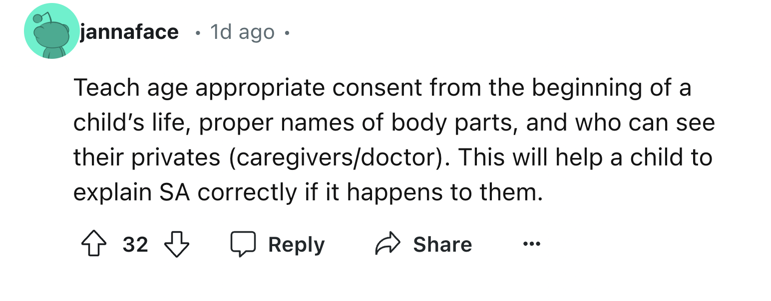 number - jannaface 1d ago. Teach age appropriate consent from the beginning of a child's life, proper names of body parts, and who can see their privates caregiversdoctor. This will help a child to explain Sa correctly if it happens to them. 32